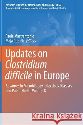 Updates on Clostridium Difficile in Europe: Advances in Microbiology, Infectious Diseases and Public Health Volume 8 Mastrantonio, Paola 9783319727981 Springer