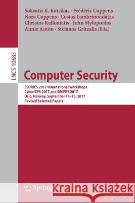 Computer Security: Esorics 2017 International Workshops, Cybericps 2017 and Secpre 2017, Oslo, Norway, September 14-15, 2017, Revised Sel Katsikas, Sokratis K. 9783319728162