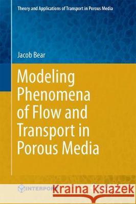 Modeling Phenomena of Flow and Transport in Porous Media Jacob Bear 9783319728254 Springer