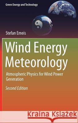 Wind Energy Meteorology: Atmospheric Physics for Wind Power Generation Emeis, Stefan 9783319728582 Springer