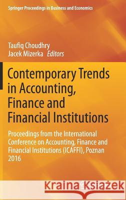 Contemporary Trends in Accounting, Finance and Financial Institutions: Proceedings from the International Conference on Accounting, Finance and Financ Choudhry, Taufiq 9783319728612