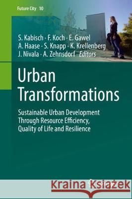 Urban Transformations: Sustainable Urban Development Through Resource Efficiency, Quality of Life and Resilience Kabisch, Sigrun 9783319728940 Springer