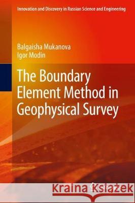 The Boundary Element Method in Geophysical Survey Balgaisha Mukanova Igor Modin 9783319729077 Springer