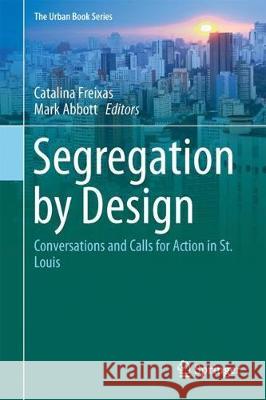 Segregation by Design: Conversations and Calls for Action in St. Louis Freixas, Catalina 9783319729558 Springer