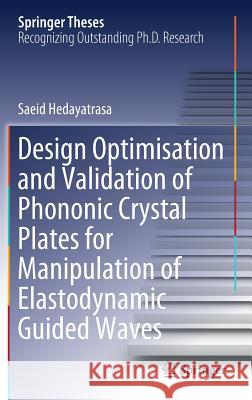 Design Optimisation and Validation of Phononic Crystal Plates for Manipulation of Elastodynamic Guided Waves Saeid Hedayatrasa 9783319729589