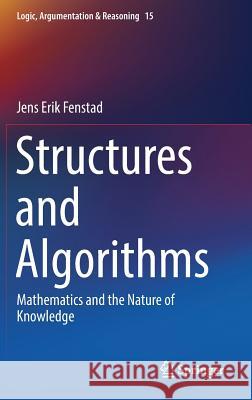 Structures and Algorithms: Mathematics and the Nature of Knowledge Fenstad, Jens Erik 9783319729732 Springer