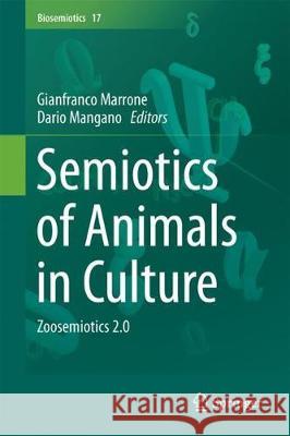 Semiotics of Animals in Culture: Zoosemiotics 2.0 Marrone, Gianfranco 9783319729916 Springer