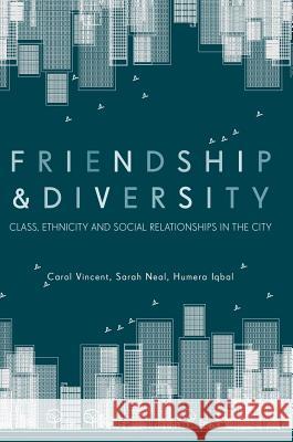 Friendship and Diversity: Class, Ethnicity and Social Relationships in the City Vincent, Carol 9783319730004 Palgrave MacMillan