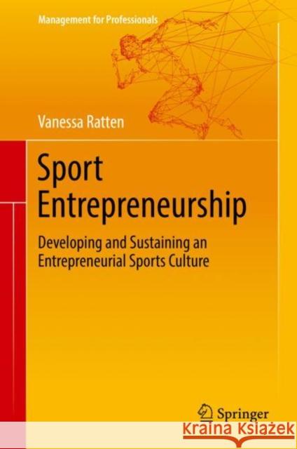 Sport Entrepreneurship: Developing and Sustaining an Entrepreneurial Sports Culture Ratten, Vanessa 9783319730097 Springer
