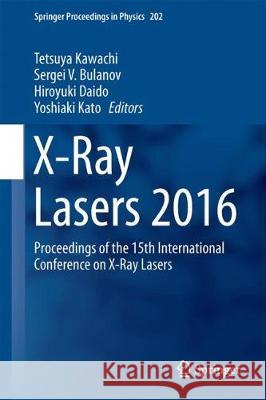 X-Ray Lasers 2016: Proceedings of the 15th International Conference on X-Ray Lasers Kawachi, Tetsuya 9783319730240 Springer