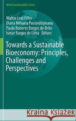 Towards a Sustainable Bioeconomy: Principles, Challenges and Perspectives Walter Lea Diana-Mihaela Pociovalisteanu Paulo Borge 9783319730271 Springer