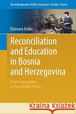 Reconciliation and Education in Bosnia and Herzegovina: From Segregation to Sustainable Peace Emkic, Eleonora 9783319730332 Springer