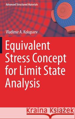 Equivalent Stress Concept for Limit State Analysis Vladimir A. Kolupaev 9783319730486 Springer