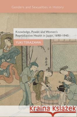 Knowledge, Power, and Women's Reproductive Health in Japan, 1690-1945 Yuki Terazawa 9783319730837 Palgrave MacMillan