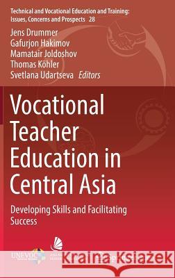 Vocational Teacher Education in Central Asia: Developing Skills and Facilitating Success Jens Drummer, Gafurjon Hakimov, Mamatair Joldoshov, Thomas Köhler, Svetlana Udartseva 9783319730929 Springer International Publishing AG