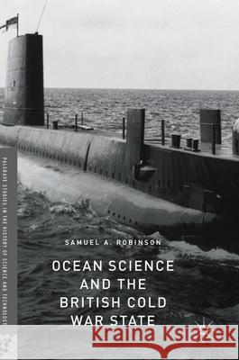 Ocean Science and the British Cold War State Samuel A. Robinson 9783319730950
