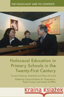 Holocaust Education in Primary Schools in the Twenty-First Century: Current Practices, Potentials and Ways Forward Szejnmann, Claus-Christian W. 9783319730981