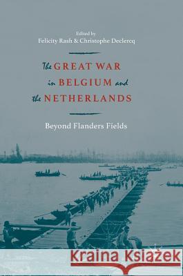 The Great War in Belgium and the Netherlands: Beyond Flanders Fields Rash, Felicity 9783319731070