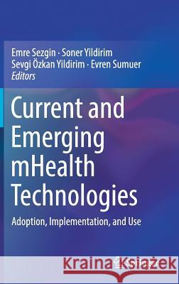 Current and Emerging Mhealth Technologies: Adoption, Implementation, and Use Sezgin, Emre 9783319731346 Springer