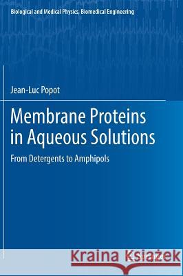 Membrane Proteins in Aqueous Solutions: From Detergents to Amphipols Popot, Jean-Luc 9783319731469 Springer