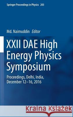 XXII Dae High Energy Physics Symposium: Proceedings, Delhi, India, December 12 -16, 2016 Naimuddin, MD 9783319731704 Springer