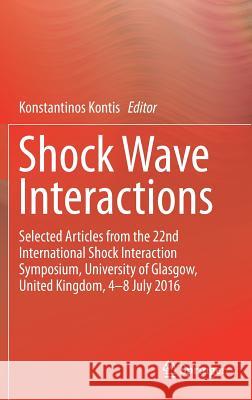 Shock Wave Interactions: Selected Articles from the 22nd International Shock Interaction Symposium, University of Glasgow, United Kingdom, 4-8 Kontis, Konstantinos 9783319731797 Springer