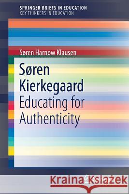 Søren Kierkegaard: Educating for Authenticity Klausen, Søren Harnow 9783319731858 Springer