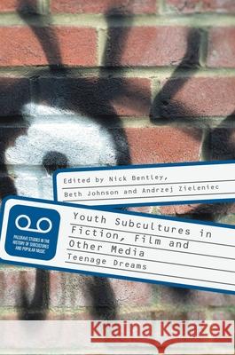 Youth Subcultures in Fiction, Film and Other Media: Teenage Dreams Bentley, Nick 9783319731889