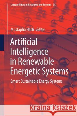 Artificial Intelligence in Renewable Energetic Systems: Smart Sustainable Energy Systems Hatti, Mustapha 9783319731919 Springer