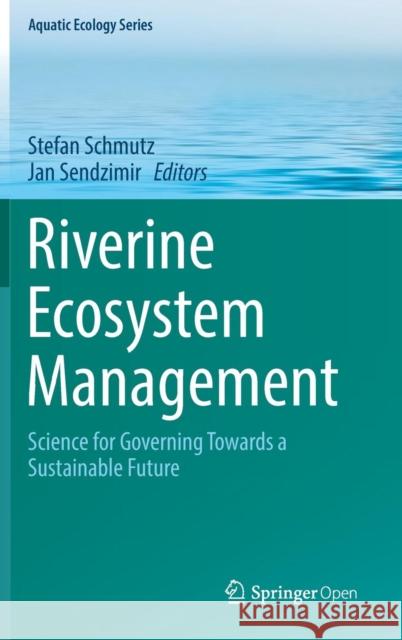 Riverine Ecosystem Management: Science for Governing Towards a Sustainable Future Schmutz, Stefan 9783319732497 Springer