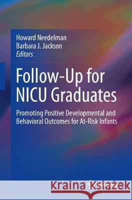 Follow-Up for NICU Graduates: Promoting Positive Developmental and Behavioral Outcomes for At-Risk Infants Needelman, Howard 9783319732749 Springer