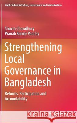 Strengthening Local Governance in Bangladesh: Reforms, Participation and Accountability Chowdhury, Shuvra 9783319732831