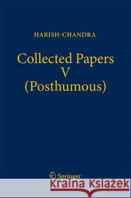 Collected Papers V (Posthumous): Harmonic Analysis in Real Semisimple Groups Harish-Chandra 9783319732893