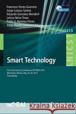 Smart Technology: First International Conference, Mtymex 2017, Monterrey, Mexico, May 24-26, 2017, Proceedings Torres Guerrero, Francisco 9783319733227