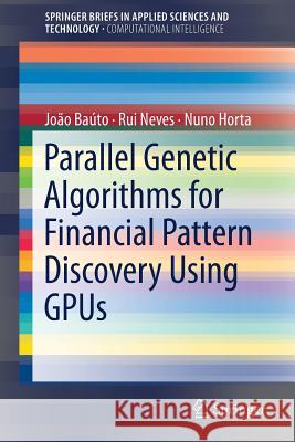 Parallel Genetic Algorithms for Financial Pattern Discovery Using Gpus Baúto, João 9783319733289 Springer