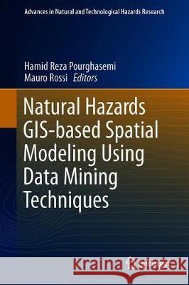 Natural Hazards Gis-Based Spatial Modeling Using Data Mining Techniques Pourghasemi, Hamid Reza 9783319733821