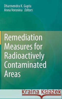 Remediation Measures for Radioactively Contaminated Areas Dharmendra K. Gupta Anna Voronina 9783319733975 Springer