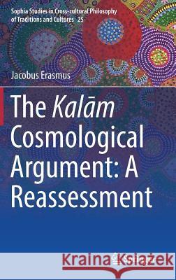 The Kalām Cosmological Argument: A Reassessment Erasmus, Jacobus 9783319734378