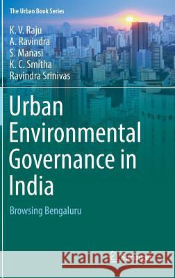 Urban Environmental Governance in India: Browsing Bengaluru Raju, K. V. 9783319734675 Springer