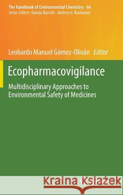 Ecopharmacovigilance: Multidisciplinary Approaches to Environmental Safety of Medicines Leobardo Manuel Gómez-Oliván 9783319734750