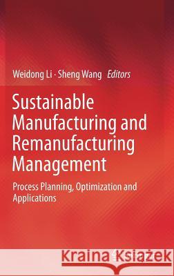 Sustainable Manufacturing and Remanufacturing Management: Process Planning, Optimization and Applications Li, Weidong 9783319734873