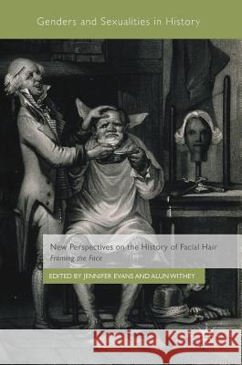 New Perspectives on the History of Facial Hair: Framing the Face Evans, Jennifer 9783319734965