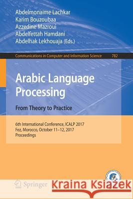 Arabic Language Processing: From Theory to Practice: 6th International Conference, Icalp 2017, Fez, Morocco, October 11-12, 2017, Proceedings Lachkar, Abdelmonaime 9783319734996 Springer