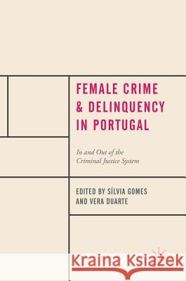 Female Crime and Delinquency in Portugal: In and Out of the Criminal Justice System Gomes, Sílvia 9783319735337 Palgrave MacMillan
