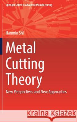 Metal Cutting Theory: New Perspectives and New Approaches Shi, Hanmin 9783319735603 Springer