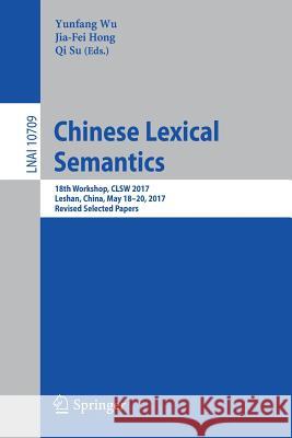 Chinese Lexical Semantics: 18th Workshop, Clsw 2017, Leshan, China, May 18-20, 2017, Revised Selected Papers Wu, Yunfang 9783319735726 Springer