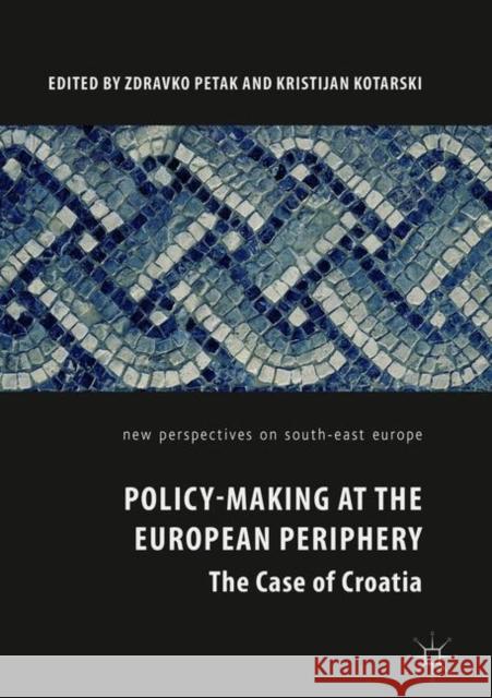 Policy-Making at the European Periphery: The Case of Croatia Petak, Zdravko 9783319735818 Palgrave MacMillan