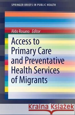 Access to Primary Care and Preventative Health Services of Migrants Aldo Rosano 9783319736297 Springer