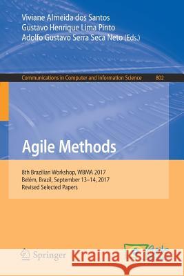 Agile Methods: 8th Brazilian Workshop, Wbma 2017, Belém, Brazil, September 13-14, 2017, Revised Selected Papers Santos, Viviane Almeida Dos 9783319736723