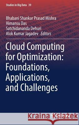 Cloud Computing for Optimization: Foundations, Applications, and Challenges Bhabani Shankar Prasad Mishra Himansu Das Satchidananda Dehuri 9783319736754 Springer